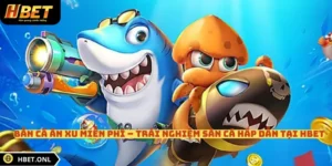 Bắn Cá Ăn Xu Miễn Phí – Trải Nghiệm Săn Cá Hấp Dẫn Tại HBET