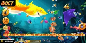 Bắn Cá Rồng Xanh – Thử Thách Đại Dương Kịch Tính Cùng HBET