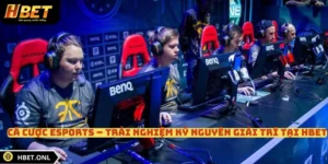 Cá Cược Esports – Trải Nghiệm Kỷ Nguyên Giải Trí Tại HBET