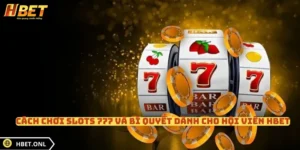 Cách Chơi Slots 777 Và Bí Quyết Dành Cho Hội Viên HBET