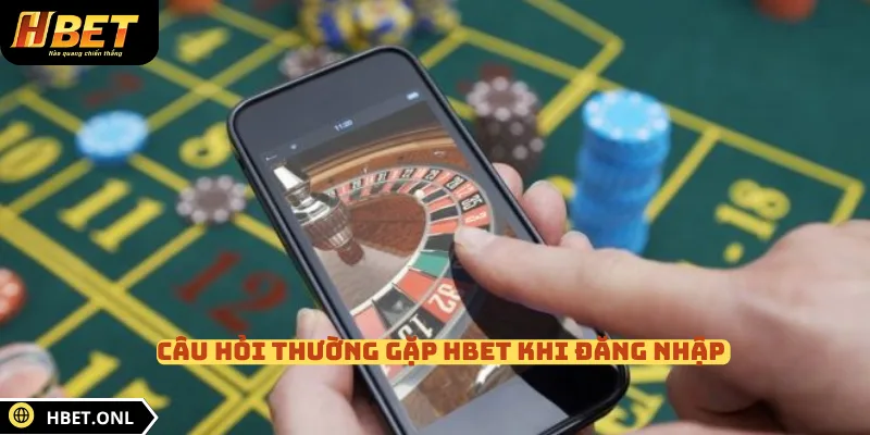 Câu hỏi thường gặp HBET khi đăng nhập 