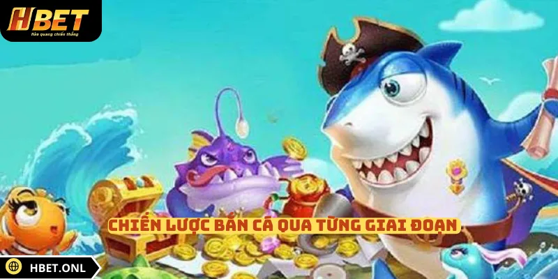 Chiến lược bắn cá qua từng giai đoạn 
