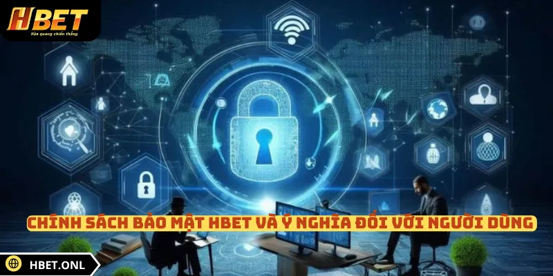 Chính sách bảo mật HBET và ý nghĩa đối với người dùng