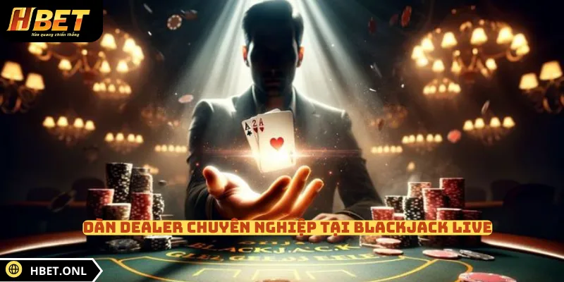Dàn Dealer chuyên nghiệp tại Blackjack Live
