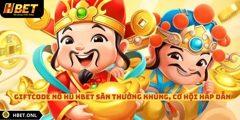 Giftcode Nổ Hũ HBET Săn Thưởng Khủng, Cơ Hội Hấp Dẫn