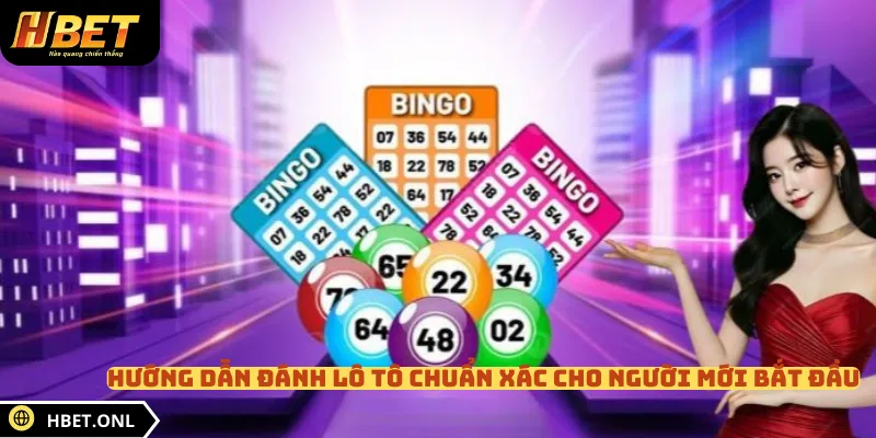 Hướng Dẫn Đánh Lô Tô Chuẩn Xác Cho Người Mới Bắt Đầu