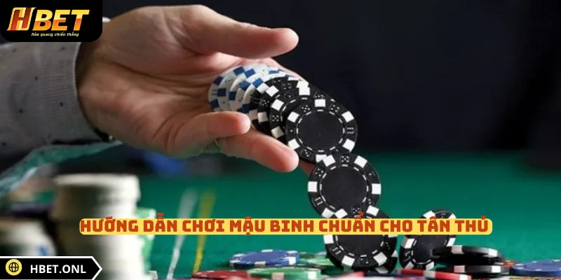 Hướng dẫn chơi mậu binh chuẩn cho tân thủ