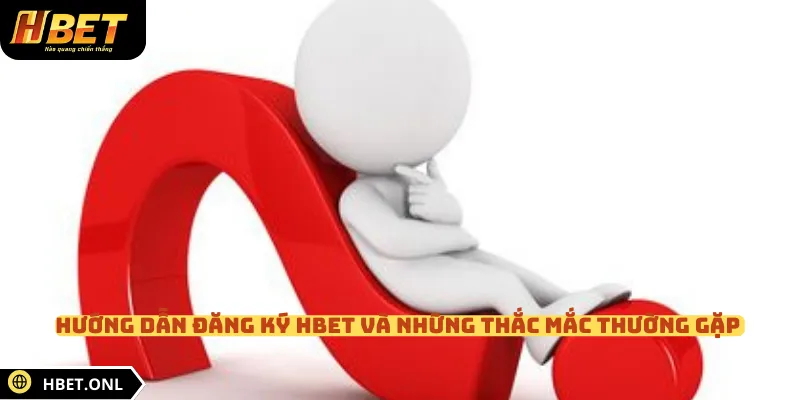 Hướng dẫn đăng ký HBET và những thắc mắc thường gặp
