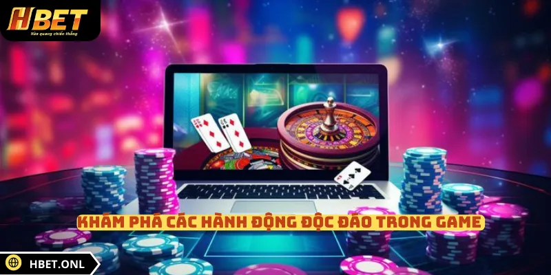 Khám phá các hành động độc đáo trong game