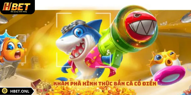 Khám phá hình thức bắn cá cổ điển