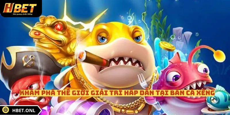 Khám phá thế giới giải trí hấp dẫn tại bắn cá Xèng 