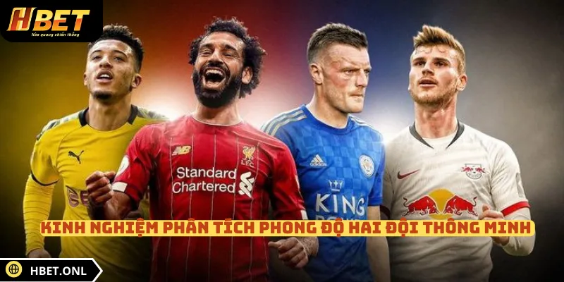 Kinh nghiệm phân tích phong độ hai đội thông minh