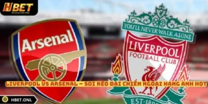 Liverpool Vs Arsenal – Soi Kèo Đại Chiến Ngoại Hạng Anh Hot