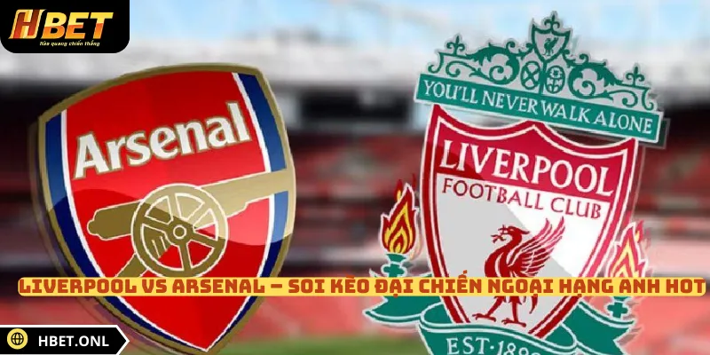 Liverpool Vs Arsenal – Soi Kèo Đại Chiến Ngoại Hạng Anh Hot