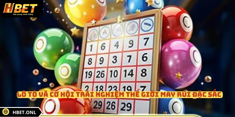Lô tô và cơ hội trải nghiệm thế giới may rủi đặc sắc 