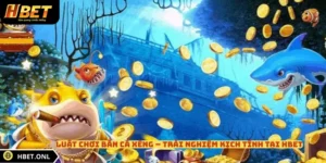 Luật Chơi Bắn Cá Xèng – Trải Nghiệm Kịch Tính Tại HBET