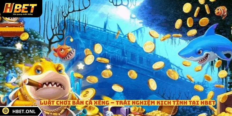 Luật Chơi Bắn Cá Xèng – Trải Nghiệm Kịch Tính Tại HBET