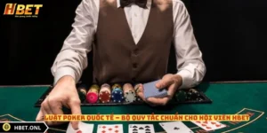Luật Poker Quốc Tế – Bộ Quy Tắc Chuẩn Cho Hội Viên HBET