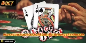 Mẹo Chơi Blackjack Chuẩn Cao Thủ, Áp Dụng Là Thắng Lớn