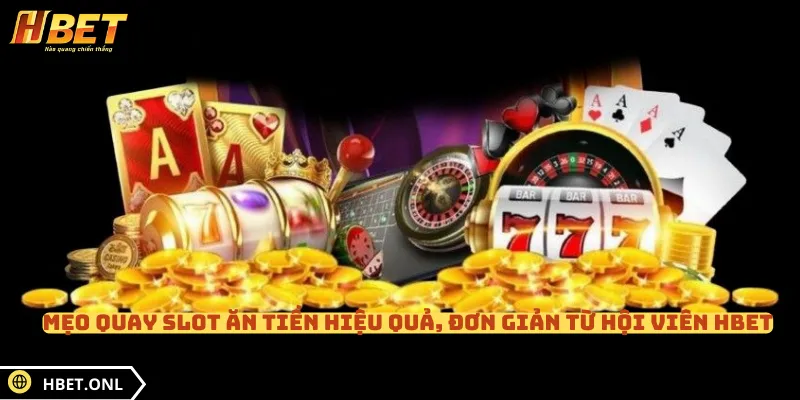 Mẹo Quay Slot Ăn Tiền Hiệu Quả, Đơn Giản Từ Hội Viên HBET