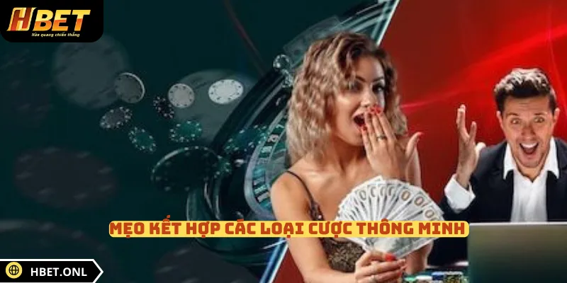 Mẹo kết hợp các loại cược thông minh