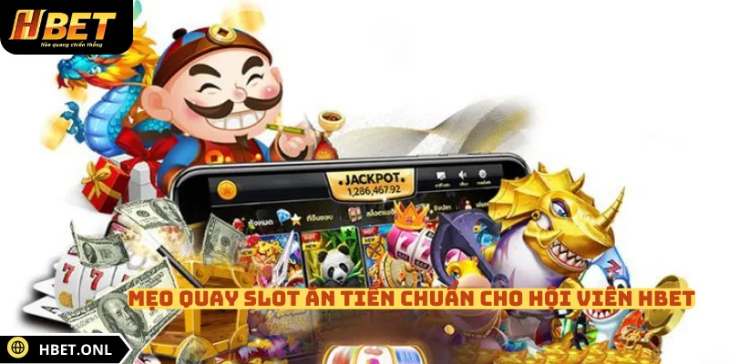 Mẹo quay slot ăn tiền chuẩn cho hội viên HBET 