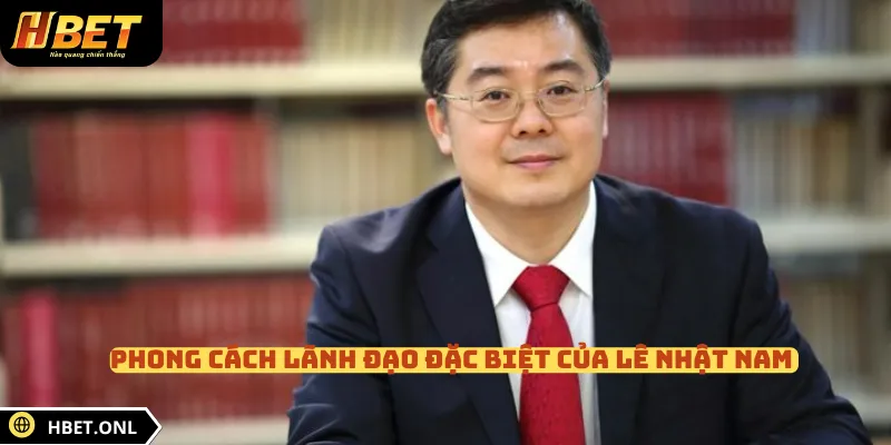 Phong cách lãnh đạo đặc biệt của Lê Nhật Nam