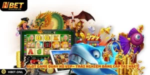 Slot Game Quay Hũ VIP– Trải Nghiệm Đẳng Cấp Tại HBET