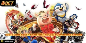 Slots Game HBET – Khám Phá Thế Giới Quay Hũ Đầy Hấp Dẫn