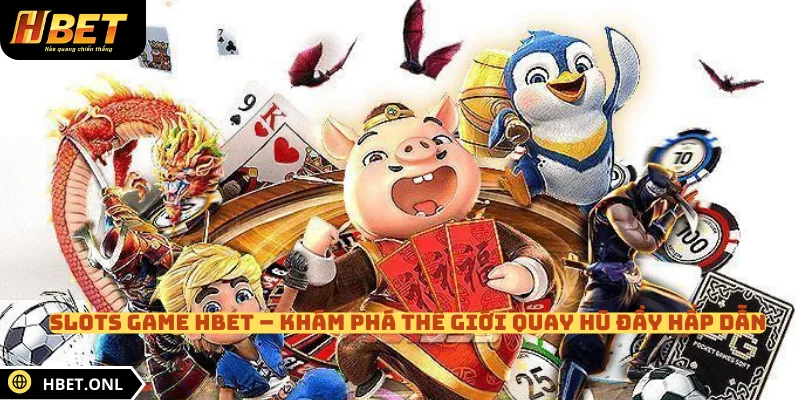 Slots Game HBET – Khám Phá Thế Giới Quay Hũ Đầy Hấp Dẫn