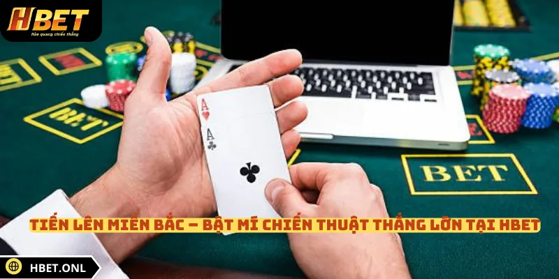 Tiến Lên Miền Bắc – Bật Mí Chiến Thuật Thắng Lớn Tại HBET