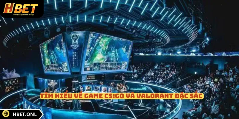 Tìm hiểu về game CS:GO và Valorant đặc sắc