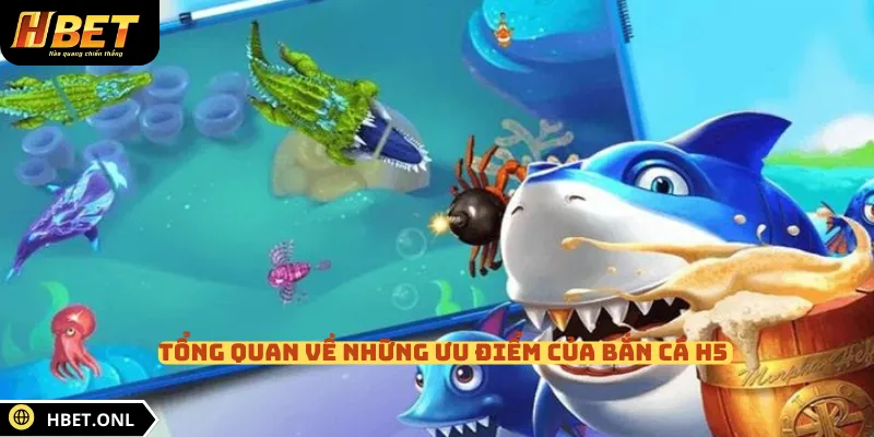 Tổng quan về những ưu điểm của bắn cá H5