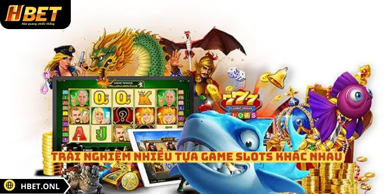 Trải nghiệm nhiều tựa game slots khác nhau 