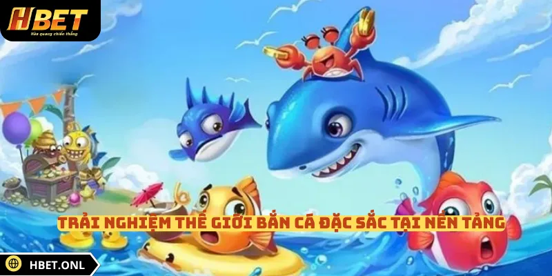 Trải nghiệm thế giới bắn cá đặc sắc tại nền tảng