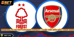 Arsenal FC Vs Nottingham Forest – Cuộc Đối Đầu Đầy Tham Vọng