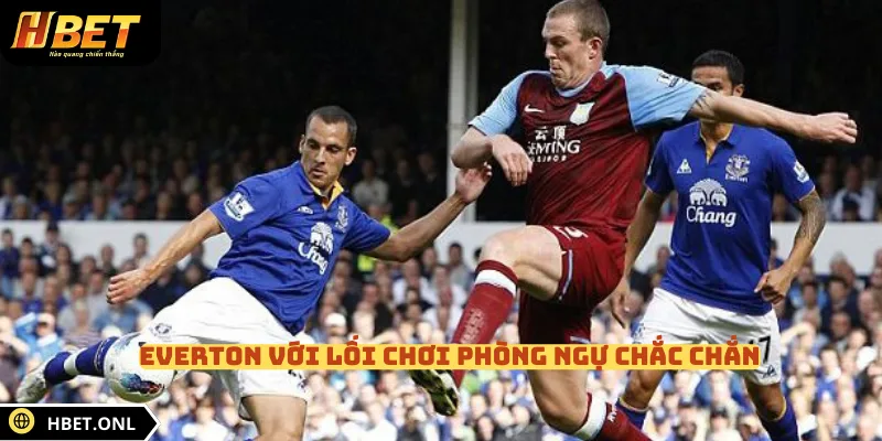 Everton với lối chơi phòng ngự chắc chắn 