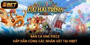 Bắn Cá One Piece Hấp Dẫn Cùng Các Nhân Vật Tại Hbet