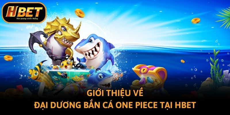 Giới thiệu về đại dương bắn cá One Piece tại Hbet