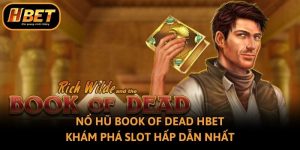 Nổ Hũ Book Of Dead Hbet - Khám Phá Slot Hấp Dẫn Nhất