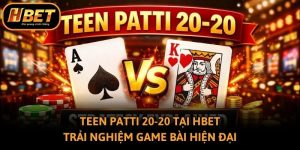 Teen Patti 20-20 Tại Hbet: Trải Nghiệm Game Bài Hiện Đại