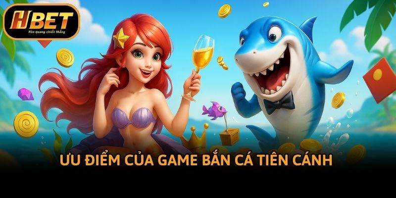 Ưu điểm của game bắn cá Tiên Cánh 