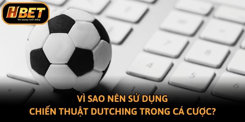 Vì sao nên sử dụng chiến thuật Dutching trong cá cược?